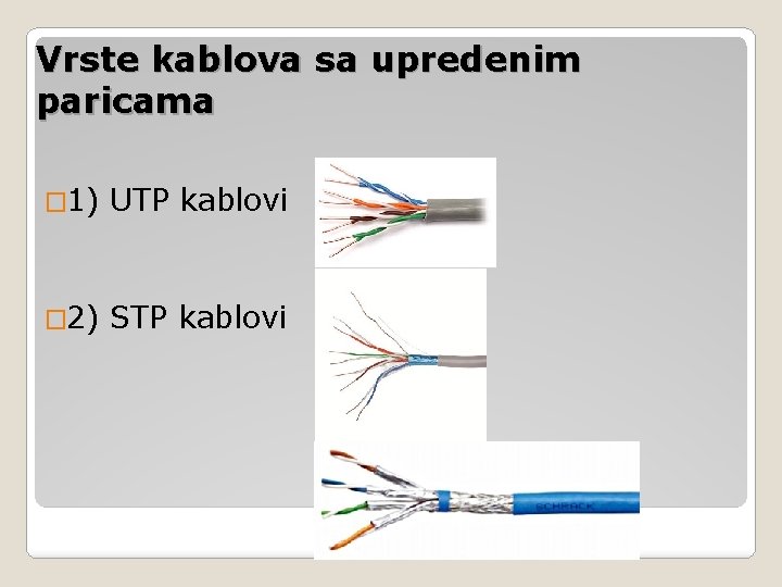 Vrste kablova sa upredenim paricama � 1) UTP kablovi � 2) STP kablovi 