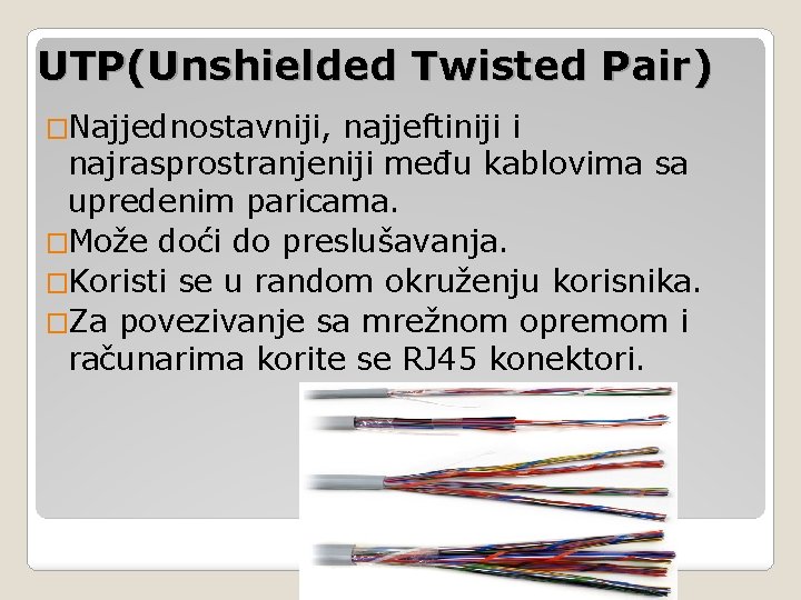 UTP(Unshielded Twisted Pair) �Najjednostavniji, najjeftiniji i najrasprostranjeniji među kablovima sa upredenim paricama. �Može doći