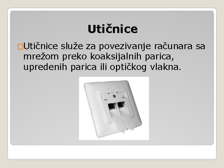 Utičnice �Utičnice služe za povezivanje računara sa mrežom preko koaksijalnih parica, upredenih parica ili