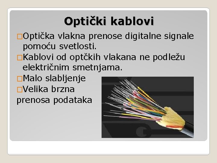 Optički kablovi �Optička vlakna prenose digitalne signale pomoću svetlosti. �Kablovi od optčkih vlakana ne