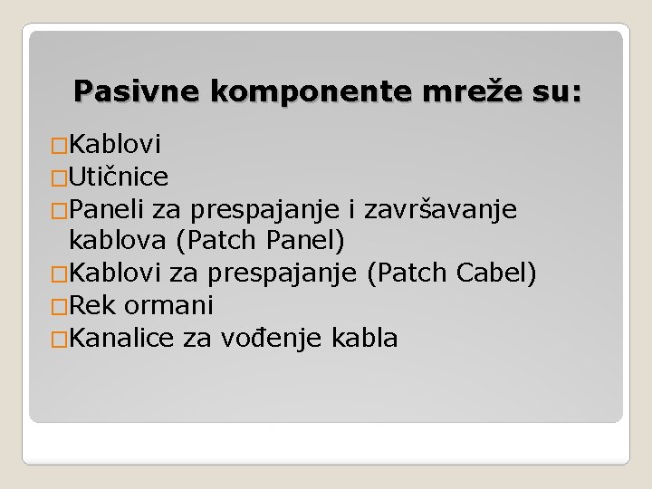 Pasivne komponente mreže su: �Kablovi �Utičnice �Paneli za prespajanje i završavanje kablova (Patch Panel)