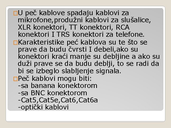 �U peč kablove spadaju kablovi za mikrofone, produžni kablovi za slušalice, XLR konektori, TT