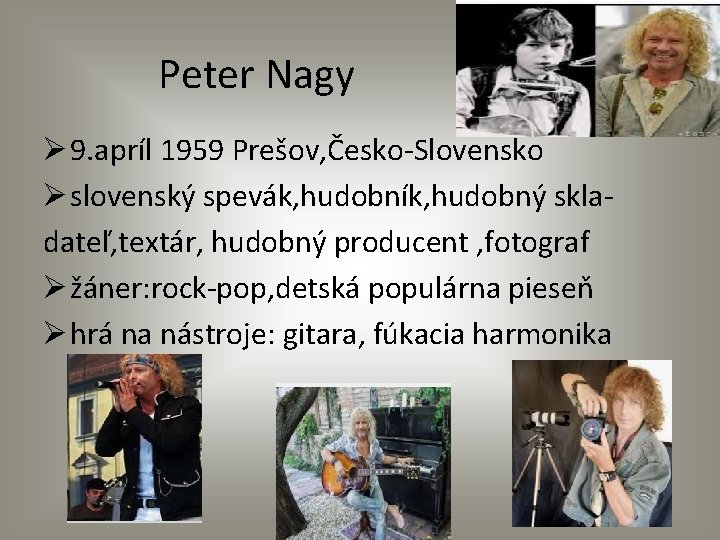 Peter Nagy Ø 9. apríl 1959 Prešov, Česko-Slovensko Ø slovenský spevák, hudobník, hudobný skladateľ,