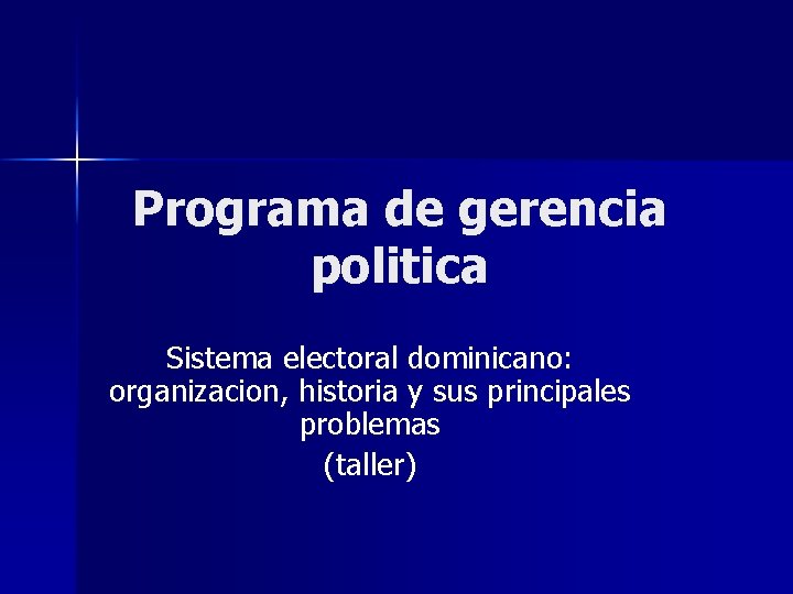 Programa de gerencia politica Sistema electoral dominicano: organizacion, historia y sus principales problemas (taller)
