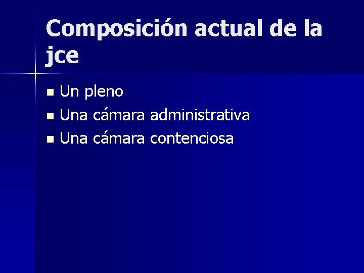 Composición actual de la jce Un pleno n Una cámara administrativa n Una cámara