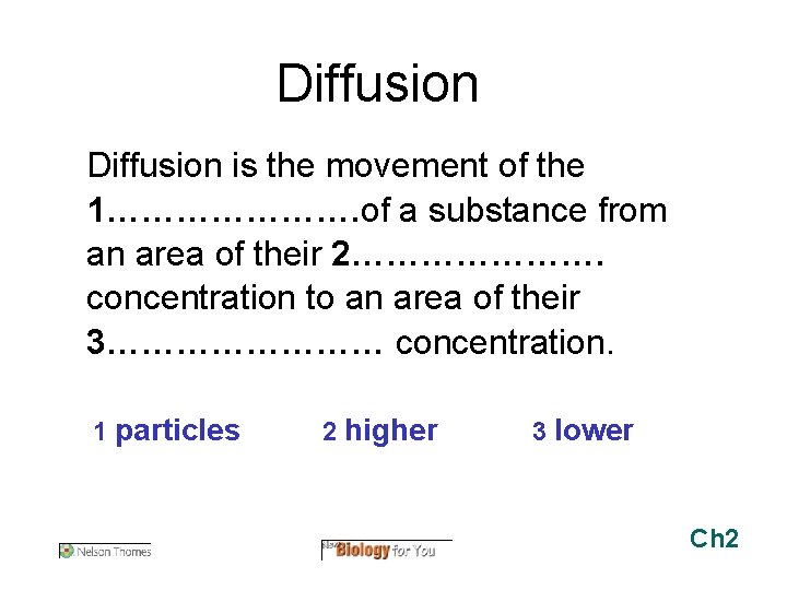 Diffusion is the movement of the 1…………………. of a substance from an area of