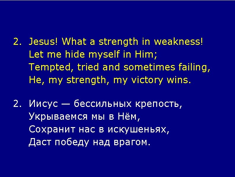 2. Jesus! What a strength in weakness! Let me hide myself in Him; Tempted,