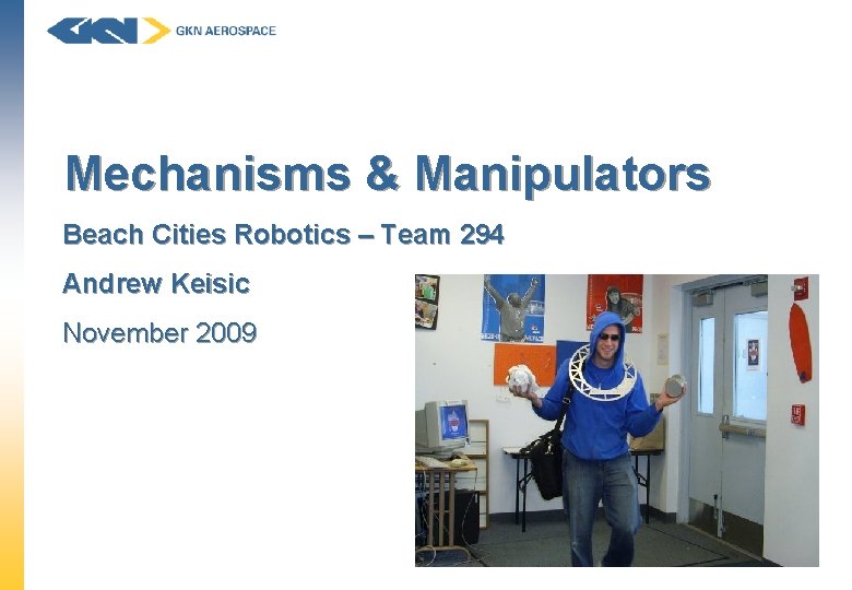Mechanisms & Manipulators Beach Cities Robotics – Team 294 Andrew Keisic November 2009 