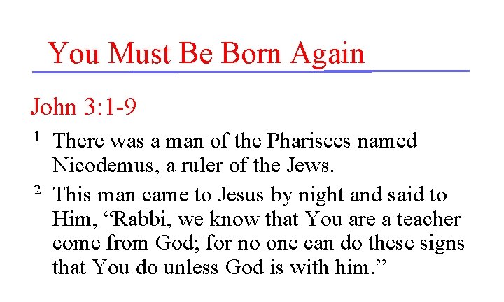 You Must Be Born Again John 3: 1 -9 1 2 There was a