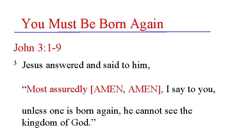 You Must Be Born Again John 3: 1 -9 3 Jesus answered and said