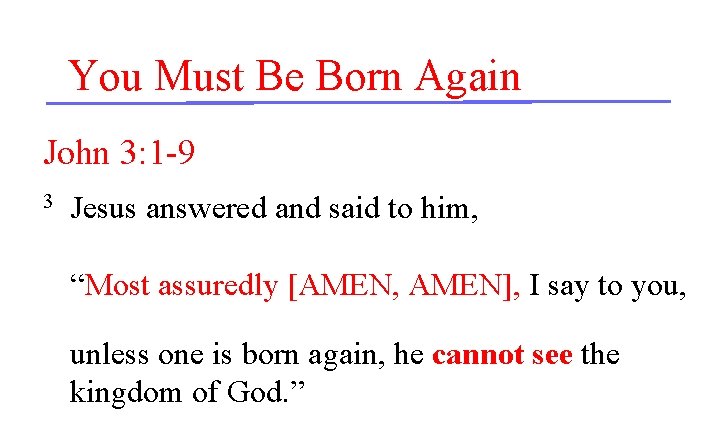 You Must Be Born Again John 3: 1 -9 3 Jesus answered and said