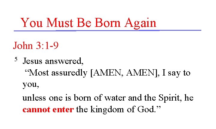 You Must Be Born Again John 3: 1 -9 5 Jesus answered, “Most assuredly