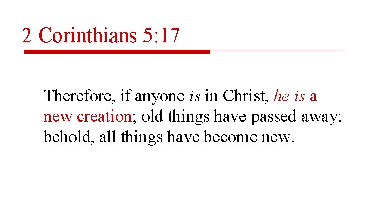 2 Corinthians 5: 17 Therefore, if anyone is in Christ, he is a new