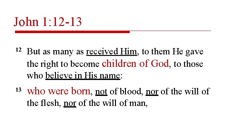 John 1: 12 -13 12 But as many as received Him, to them He