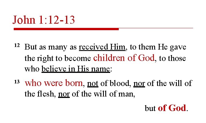 John 1: 12 -13 12 But as many as received Him, to them He