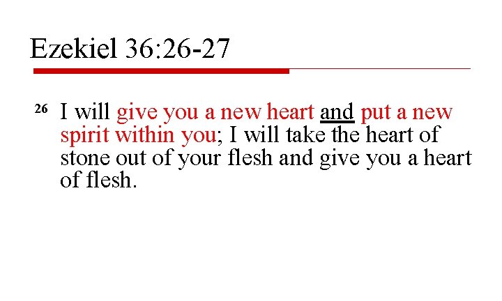 Ezekiel 36: 26 -27 26 27 I will give you a new heart and