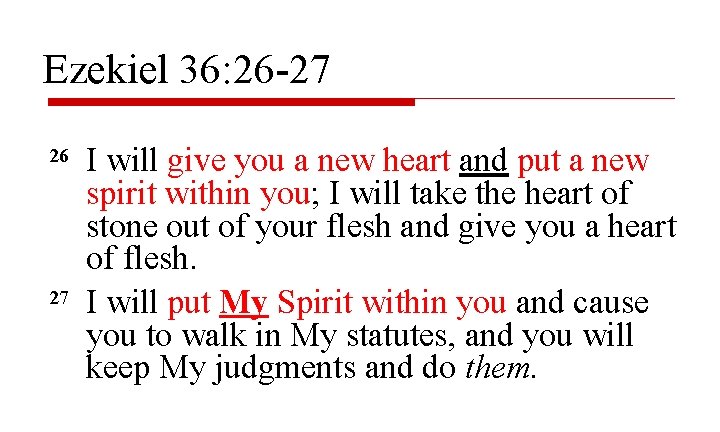 Ezekiel 36: 26 -27 26 27 I will give you a new heart and