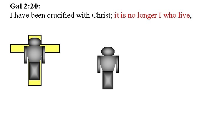 Gal 2: 20: I have been crucified with Christ; it is no longer I