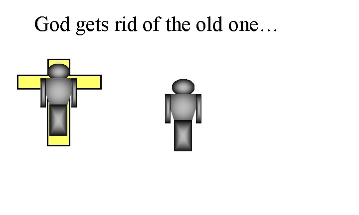 God gets rid of the old one… 