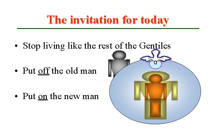 The invitation for today • Stop living like the rest of the Gentiles •