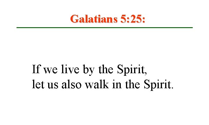 Galatians 5: 25: If we live by the Spirit, let us also walk in