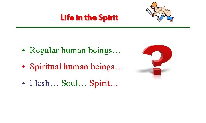 Life in the Spirit • Regular human beings… • Spiritual human beings… • Flesh…