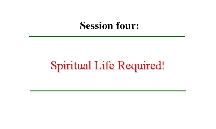 Session four: Spiritual Life Required! 