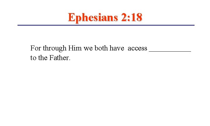 Ephesians 2: 18 For through Him we both have access to the Father. 