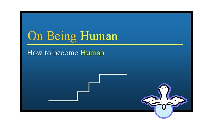 On Being Human How to become Human 