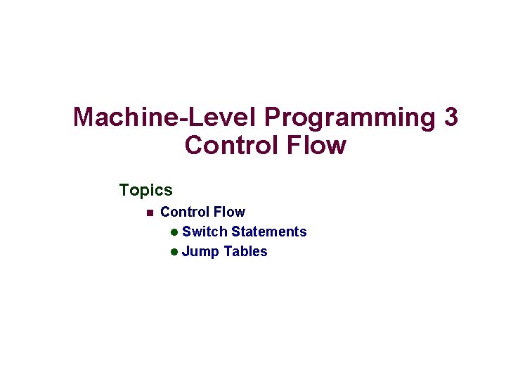 Machine-Level Programming 3 Control Flow Topics n Control Flow l Switch Statements l Jump