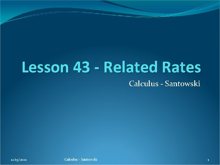 Lesson 43 - Related Rates Calculus - Santowski 12/15/2021 Calculus - Santowski 1 