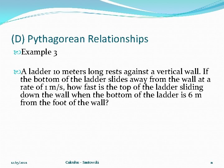 (D) Pythagorean Relationships Example 3 A ladder 10 meters long rests against a vertical