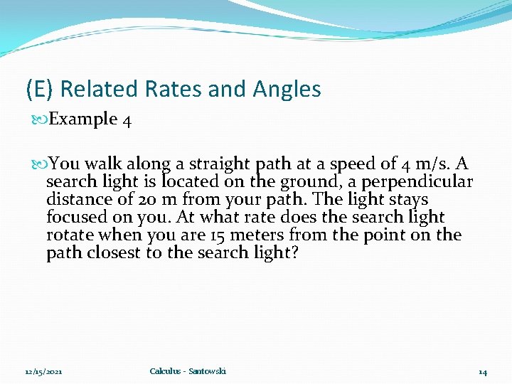 (E) Related Rates and Angles Example 4 You walk along a straight path at