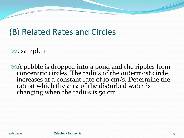 (B) Related Rates and Circles example 1 A pebble is dropped into a pond