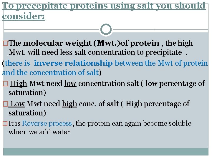 To precepitate proteins using salt you should consider: �The molecular weight (Mwt. )of protein