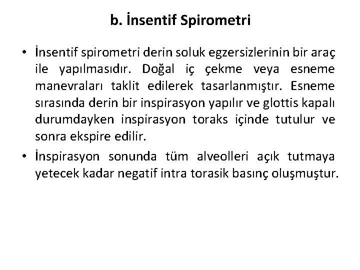 b. İnsentif Spirometri • İnsentif spirometri derin soluk egzersizlerinin bir araç ile yapılmasıdır. Doğal