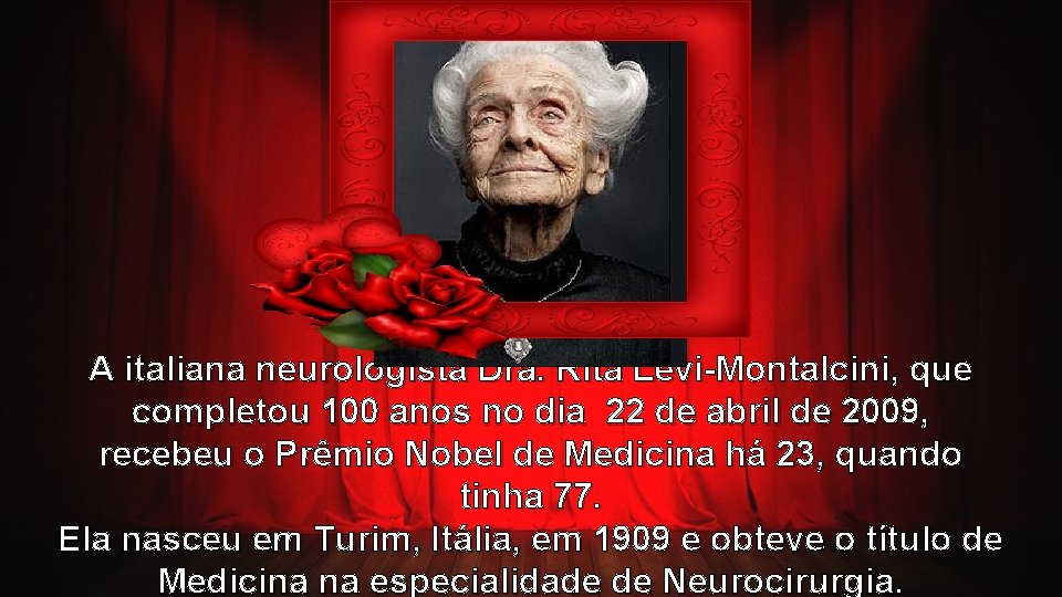 A italiana neurologista Dra. Rita Levi-Montalcini, que completou 100 anos no dia 22 de