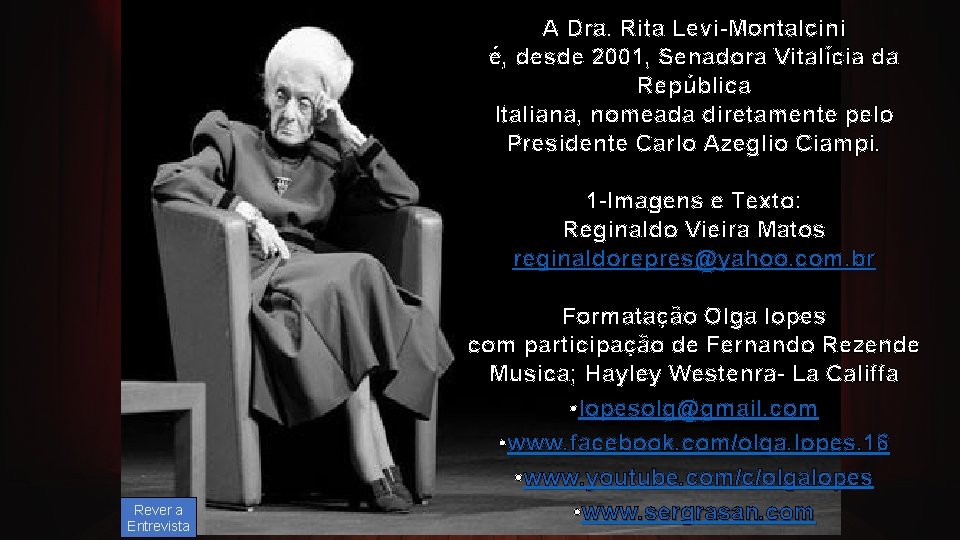 A Dra. Rita Levi-Montalcini é, desde 2001, Senadora Vitalícia da República Italiana, nomeada diretamente