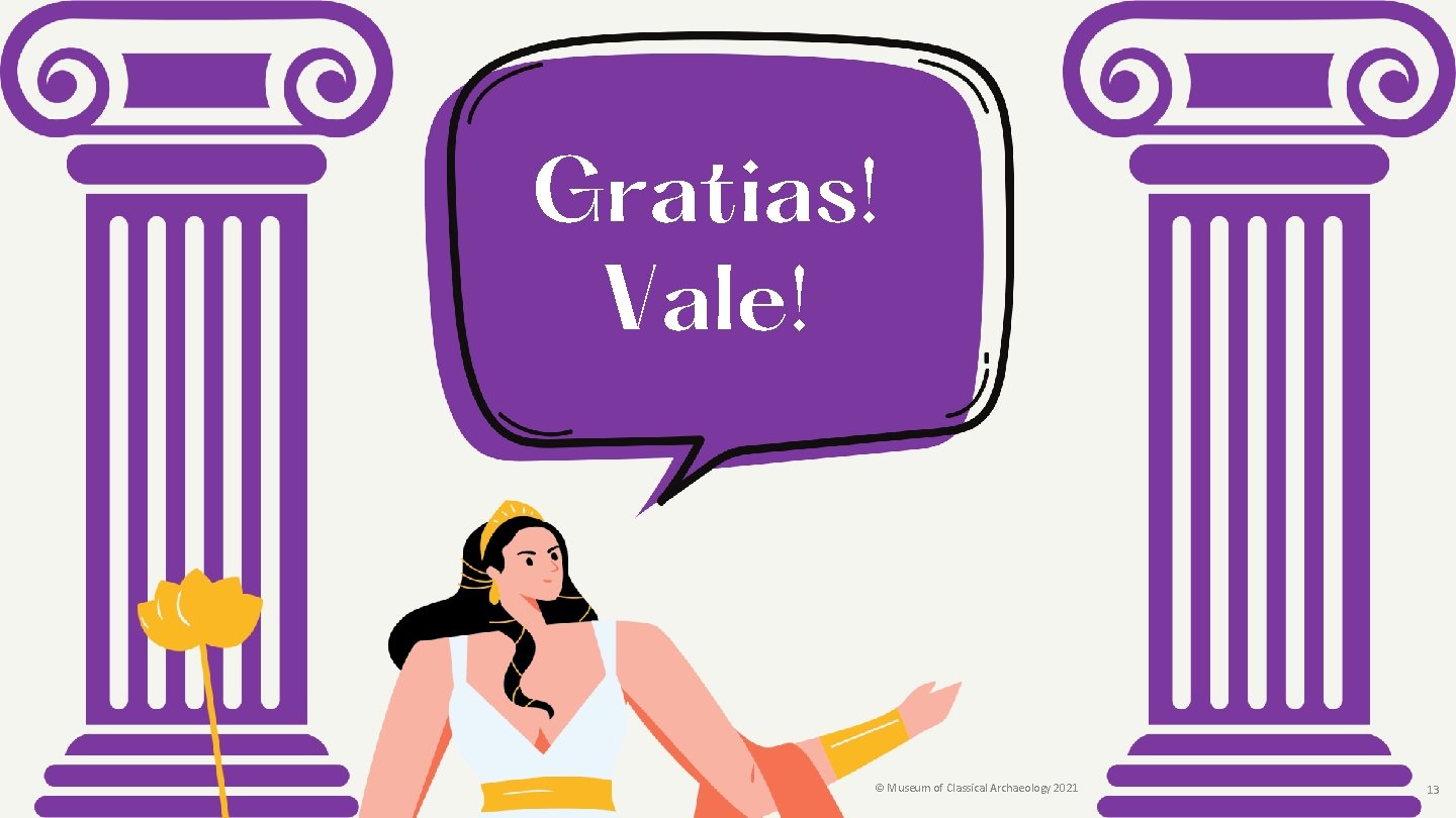 Gratias! Vale! © Museum of Classical Archaeology 2021 13 