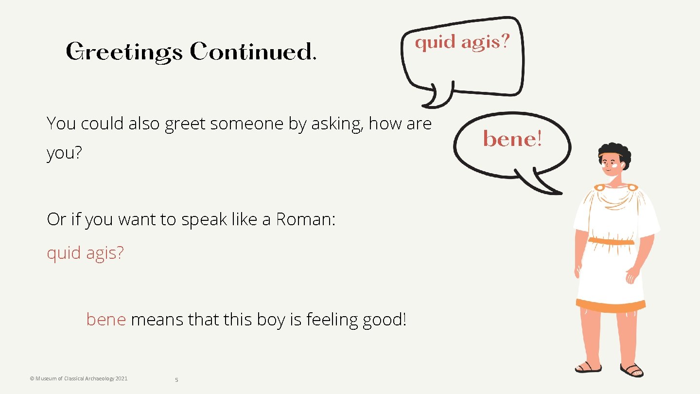 Greetings Continued. quid agis? You could also greet someone by asking, how are you?