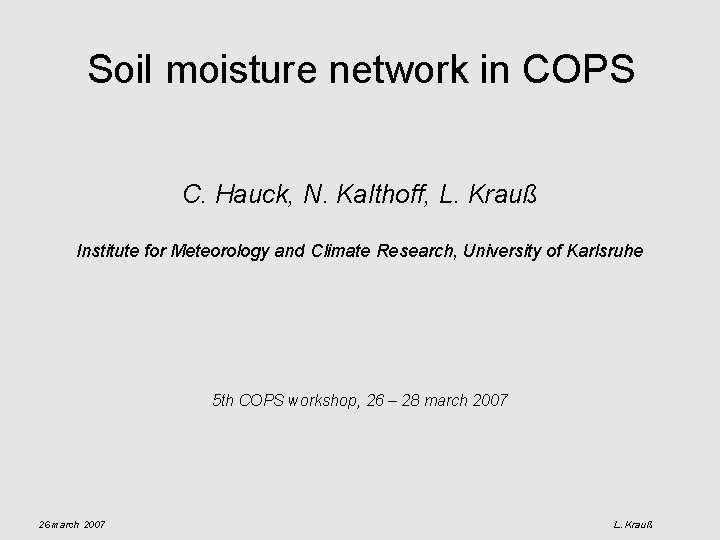 Soil moisture network in COPS C. Hauck, N. Kalthoff, L. Krauß Institute for Meteorology