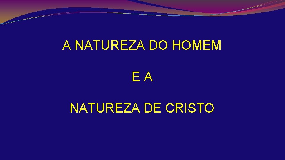 A NATUREZA DO HOMEM EA NATUREZA DE CRISTO 