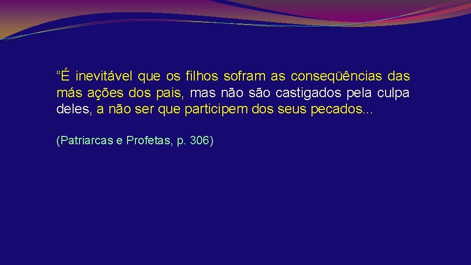 “É inevitável que os filhos sofram as conseqüências das más ações dos pais, mas