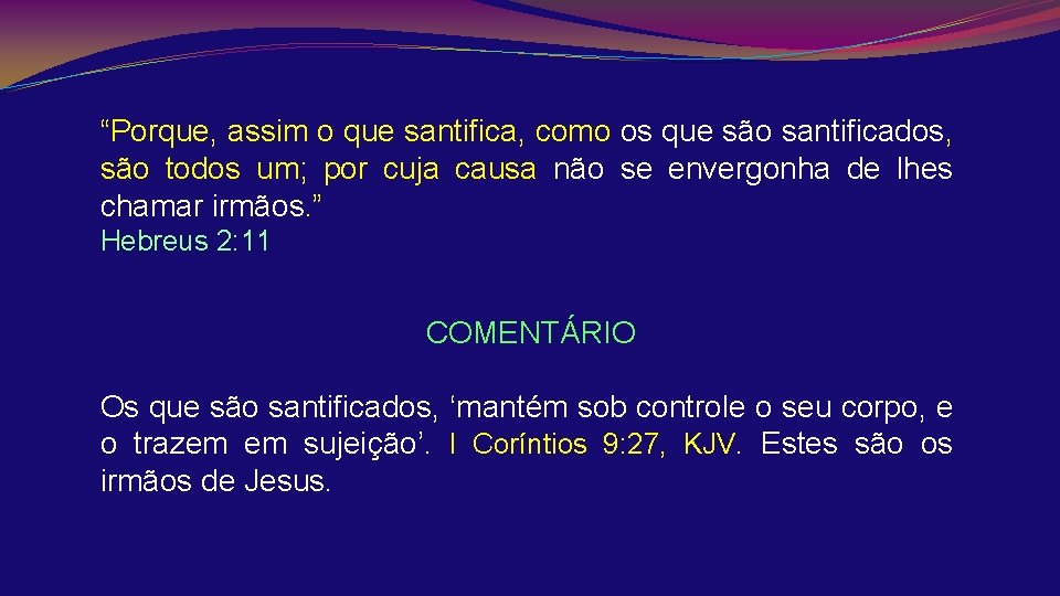 “Porque, assim o que santifica, como os que são santificados, são todos um; por