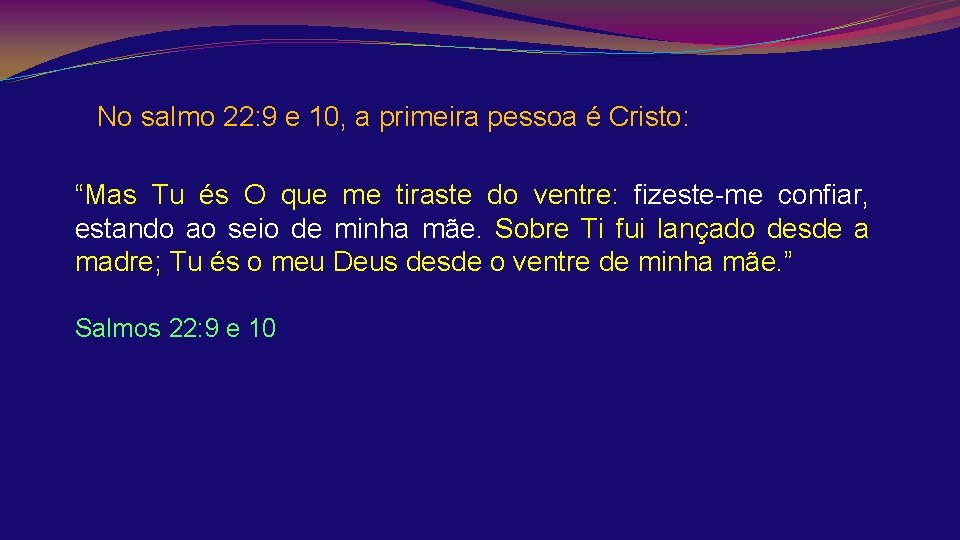 No salmo 22: 9 e 10, a primeira pessoa é Cristo: “Mas Tu és