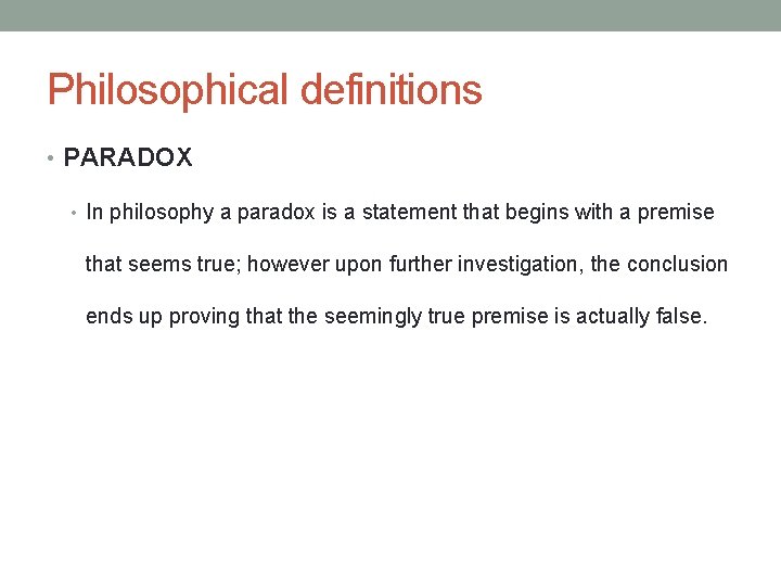 Philosophical definitions • PARADOX • In philosophy a paradox is a statement that begins