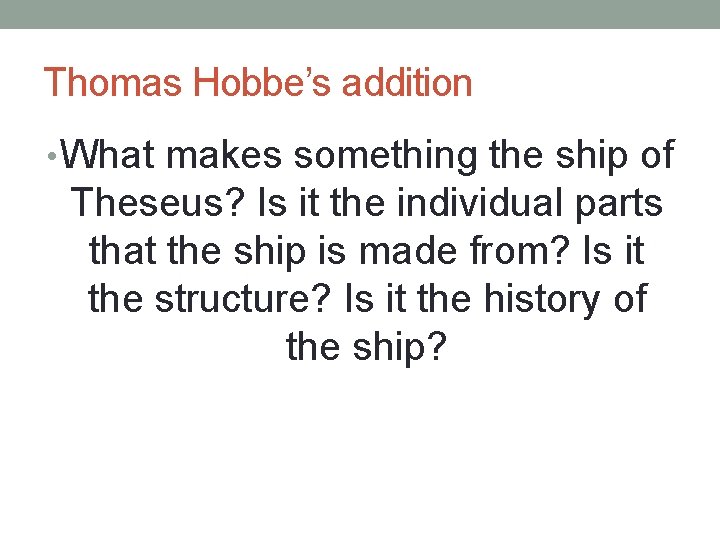 Thomas Hobbe’s addition • What makes something the ship of Theseus? Is it the