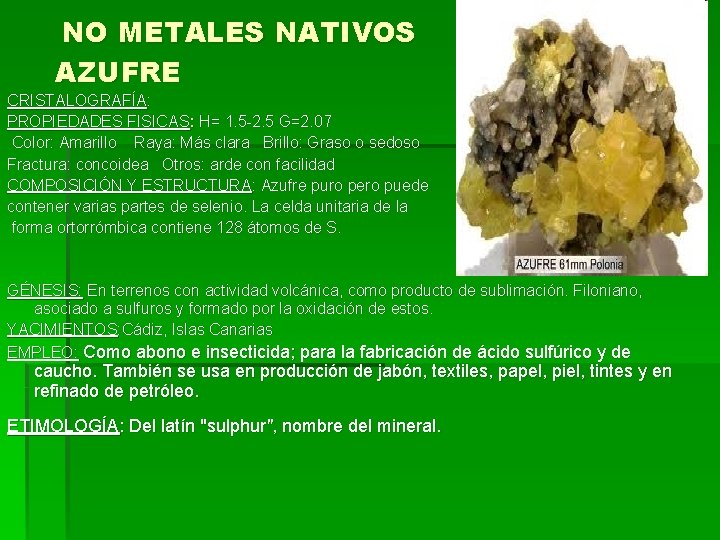 NO METALES NATIVOS AZUFRE CRISTALOGRAFÍA: PROPIEDADES FISICAS: H= 1. 5 -2. 5 G=2. 07