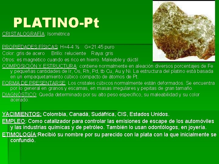 PLATINO-Pt CRISTALOGRAFÍA: Isométrica PROPIEDADES FÍSICAS: H=4 -4 ½ G=21. 45 puro Color: gris de