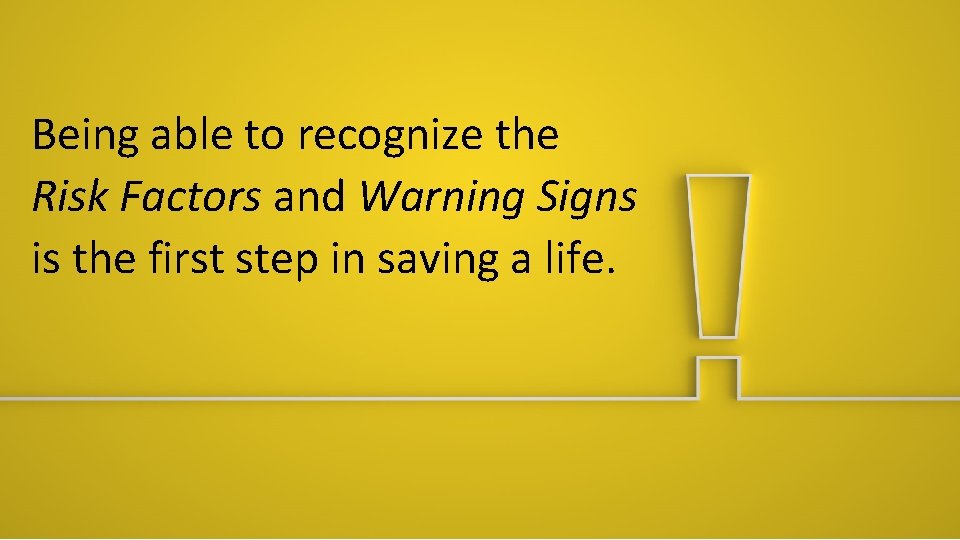 Being able to recognize the Risk Factors and Warning Signs is the first step